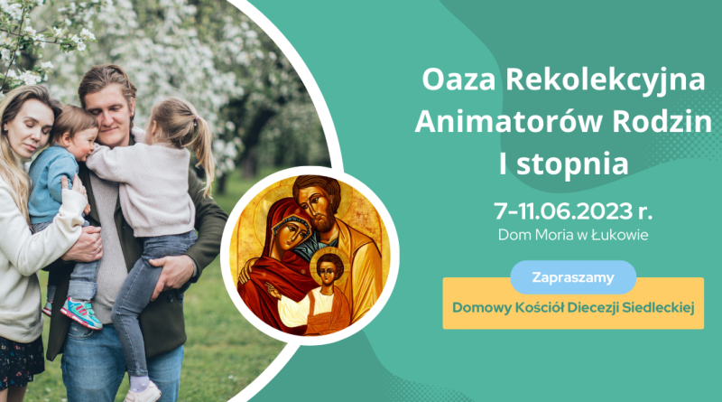 Zaproszenie na Oazę Rekolekcyjną Animatorów Rodzin I stopnia (ORAR I) w terminie 7-11.06.2023 r.